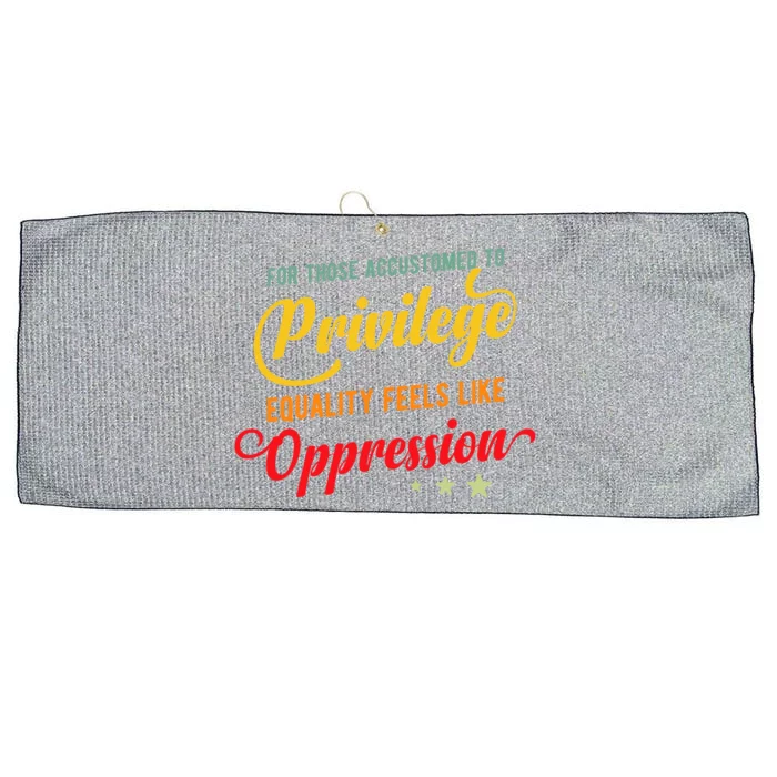 Privilege And Social Justice For Privilege Hu Rights Cute Gift Large Microfiber Waffle Golf Towel