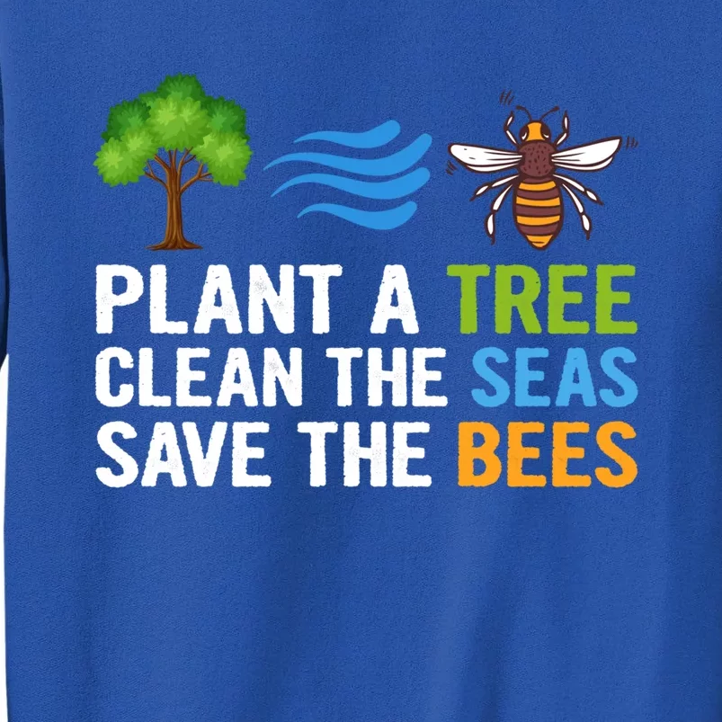 Plant A Tree Clean The Seas Save The Bees Earth Day Party Gift Tall Sweatshirt