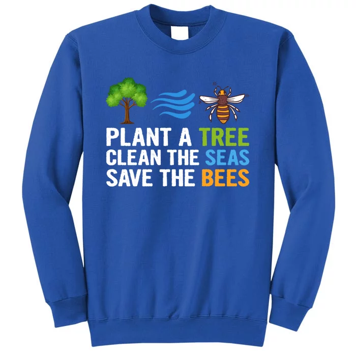 Plant A Tree Clean The Seas Save The Bees Earth Day Party Gift Tall Sweatshirt