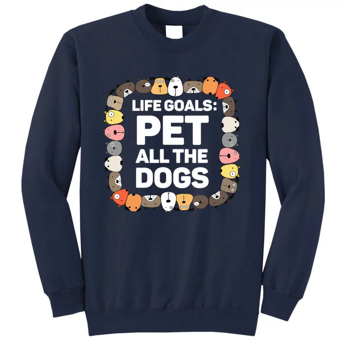 Pet All The Dogs Life Goals Funny Dog Lover Puppy Dog Tall Sweatshirt