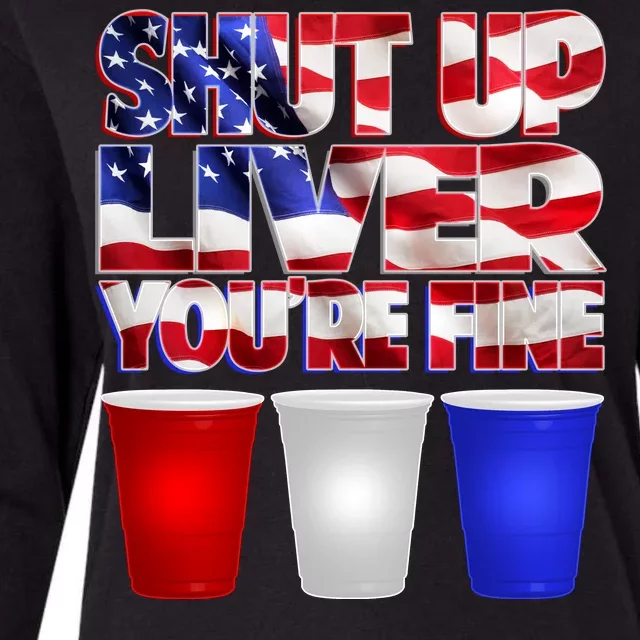 Patriotic Shut Up Liver You're Fine USA Womens Cotton Relaxed Long Sleeve T-Shirt