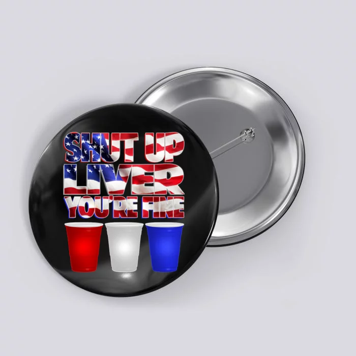 Patriotic Shut Up Liver You're Fine USA Button