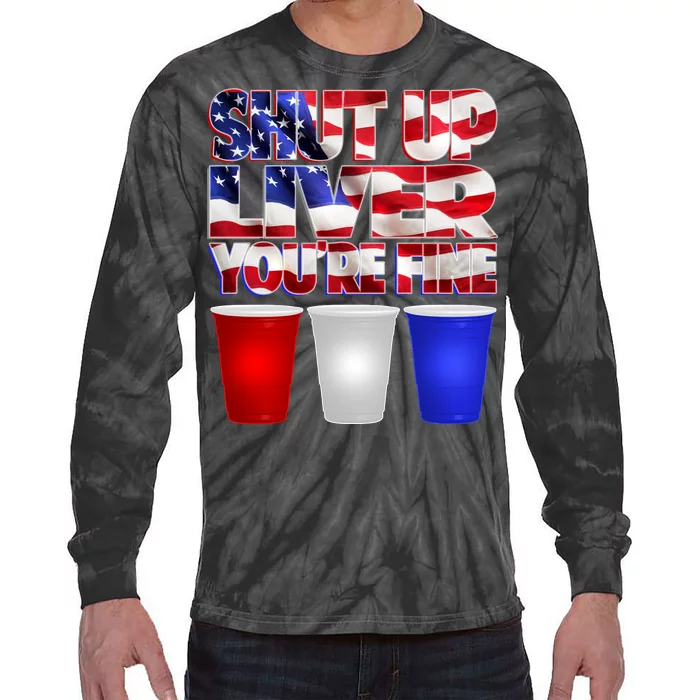 Patriotic Shut Up Liver You're Fine USA Tie-Dye Long Sleeve Shirt