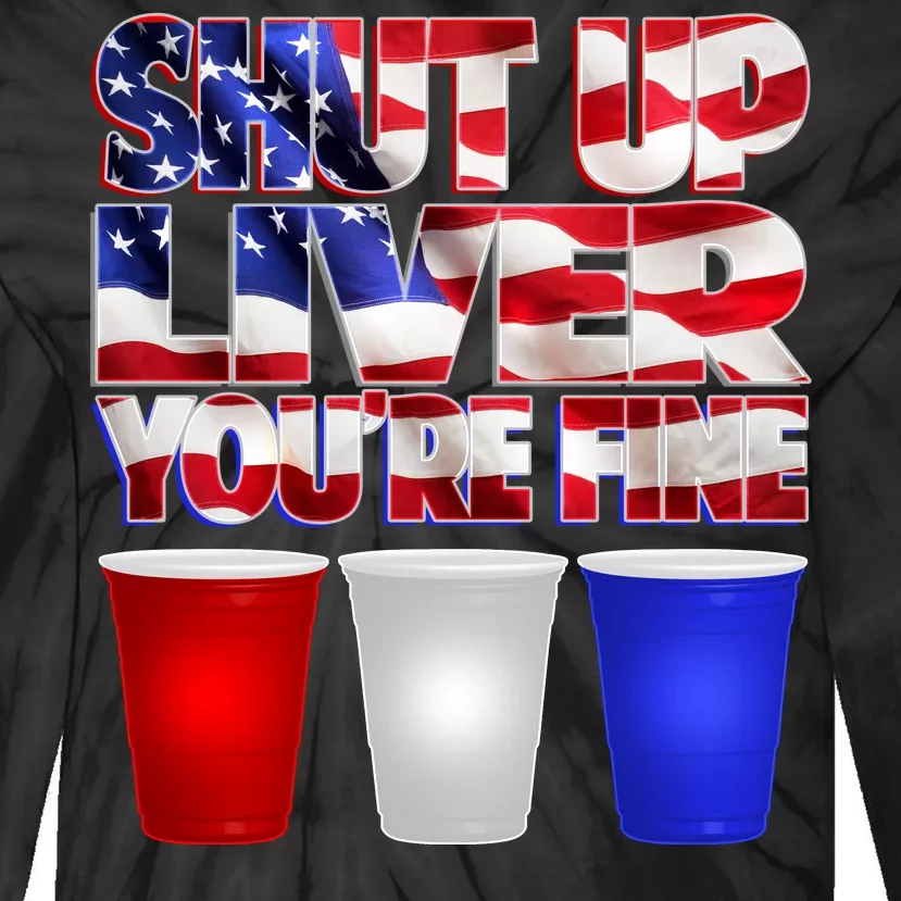 Patriotic Shut Up Liver You're Fine USA Tie-Dye Long Sleeve Shirt