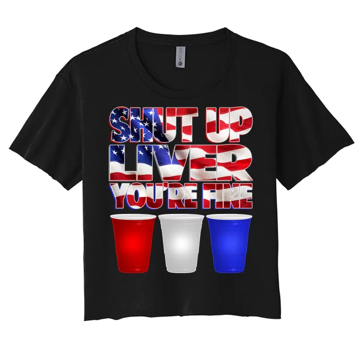 Patriotic Shut Up Liver You're Fine USA Women's Crop Top Tee