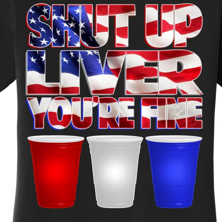 Patriotic Shut Up Liver You're Fine USA Women's T-Shirt