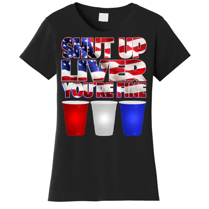 Patriotic Shut Up Liver You're Fine USA Women's T-Shirt