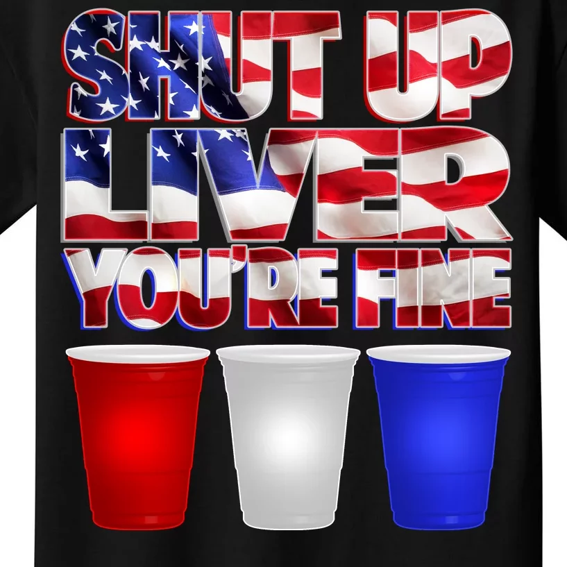 Patriotic Shut Up Liver You're Fine USA Kids T-Shirt