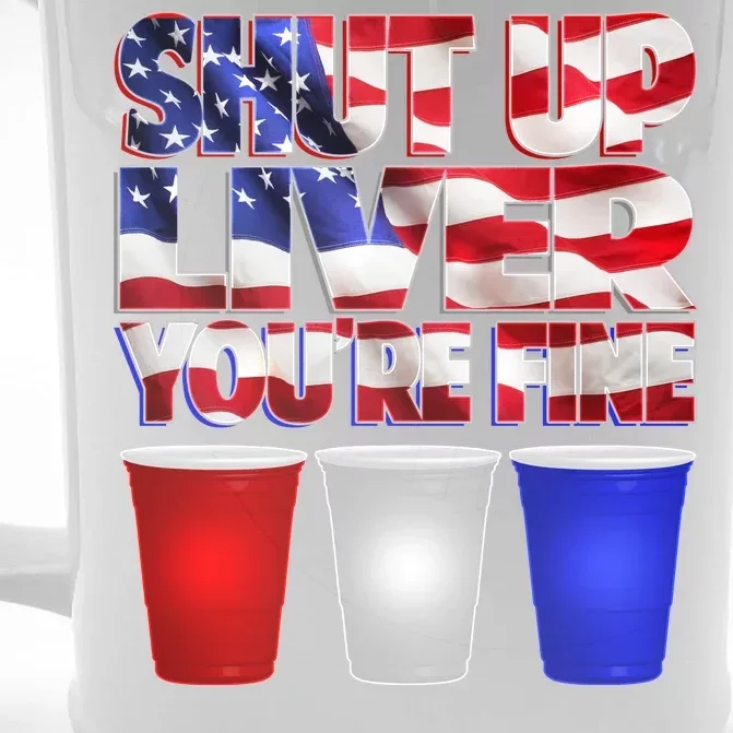 Patriotic Shut Up Liver You're Fine USA Front & Back Beer Stein