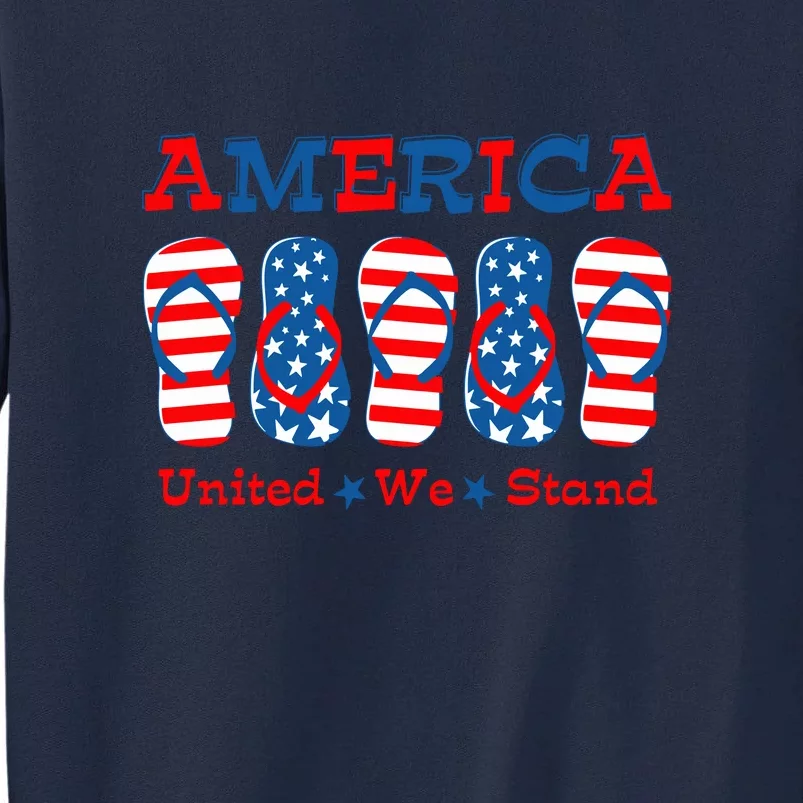 Patriotic America United We Stand Flip Flop July 4th Gift Tall Sweatshirt