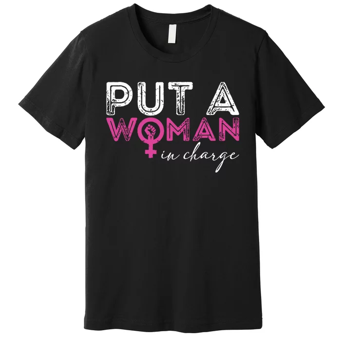 Put A Woman In Charge Premium T-Shirt