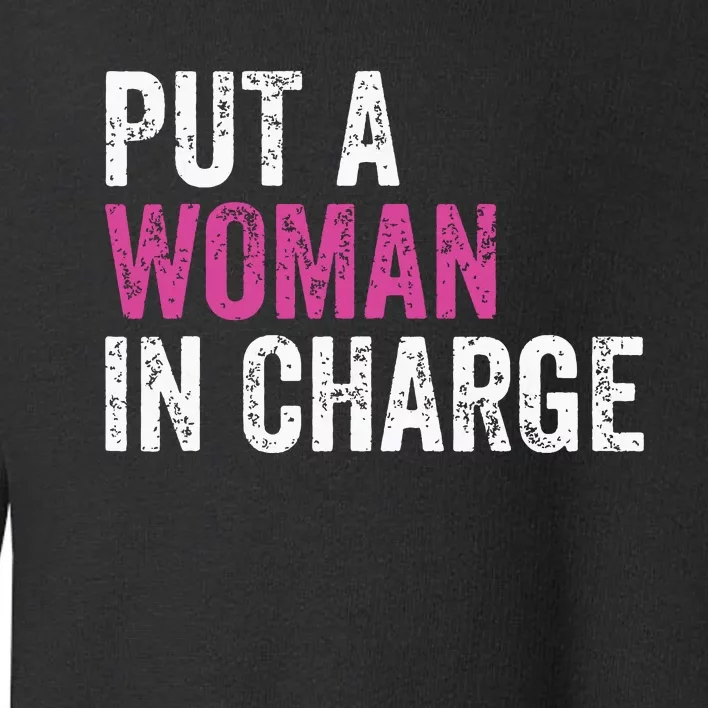 Put A Woman In Charge Toddler Sweatshirt