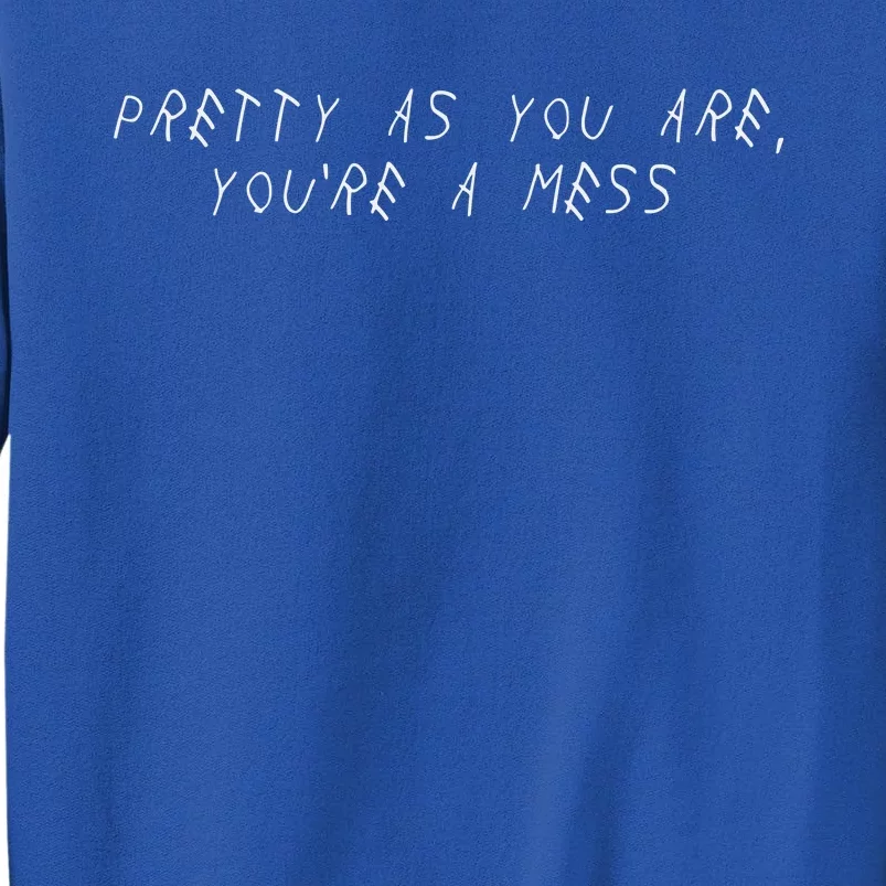 Pretty As You Are YouRe A Mess Tall Sweatshirt