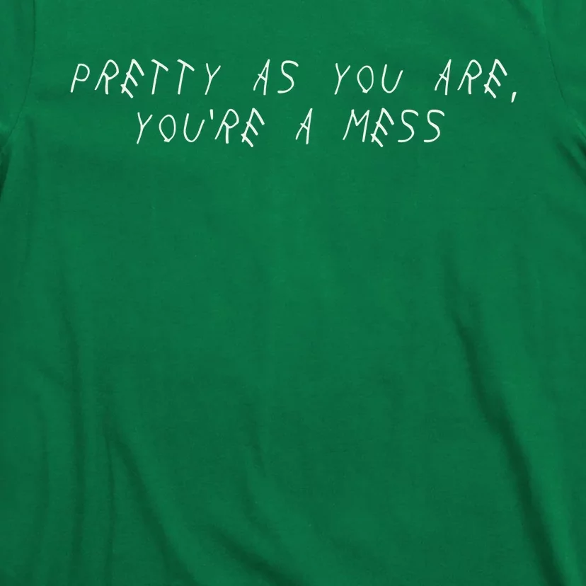 Pretty As You Are YouRe A Mess T-Shirt