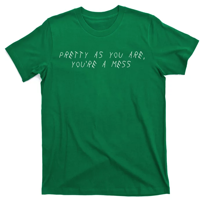 Pretty As You Are YouRe A Mess T-Shirt