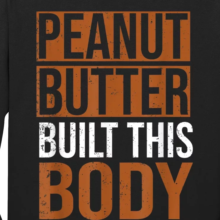 Peanut Butter Built This Body, Peanut Butter Lover Long Sleeve Shirt