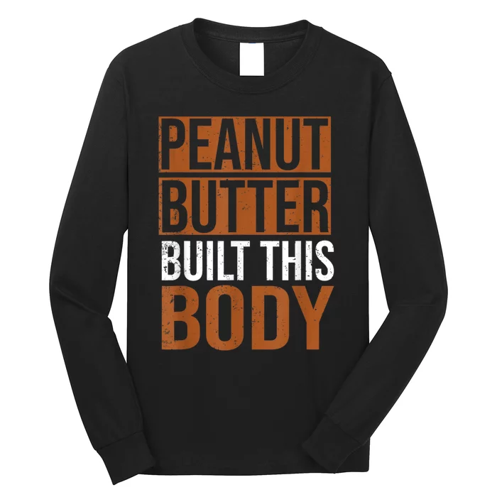 Peanut Butter Built This Body, Peanut Butter Lover Long Sleeve Shirt