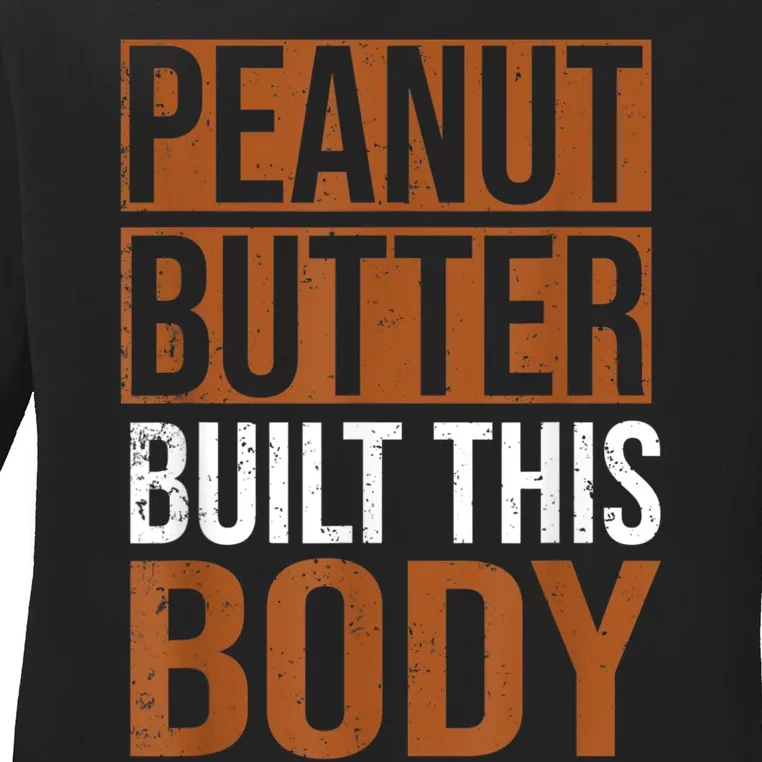 Peanut Butter Built This Body, Peanut Butter Lover Ladies Long Sleeve Shirt