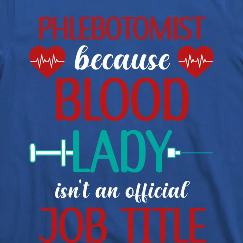 Phlebotomist Because Blood Lady Isnt An Job Title Cool Gift T-Shirt