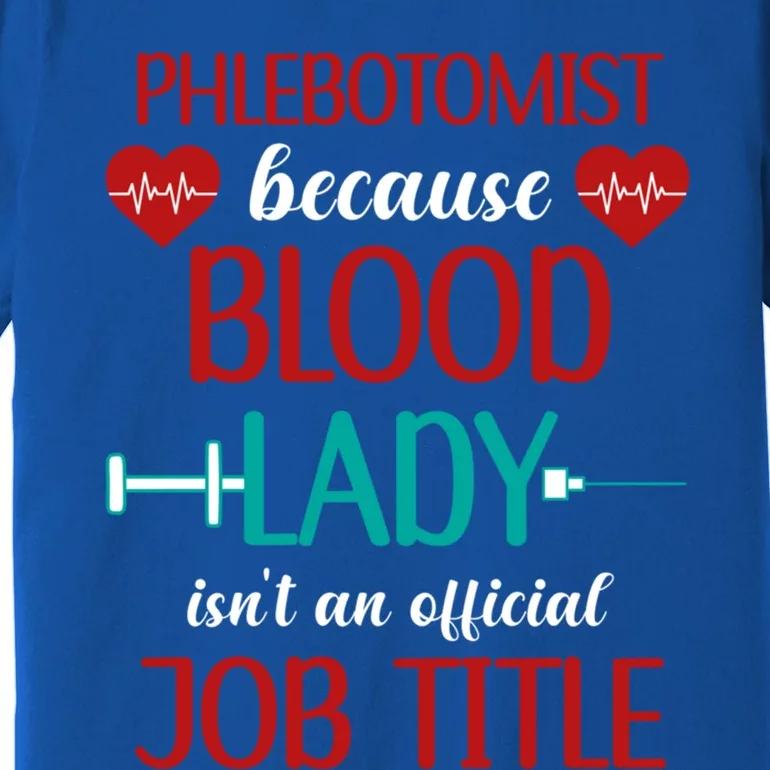 Phlebotomist Because Blood Lady Isnt An Job Title Cool Gift Premium T-Shirt