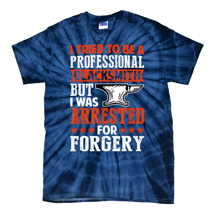 Professional Blacksmith But I Was Arrested For Forgery Fun Tie-Dye T-Shirt