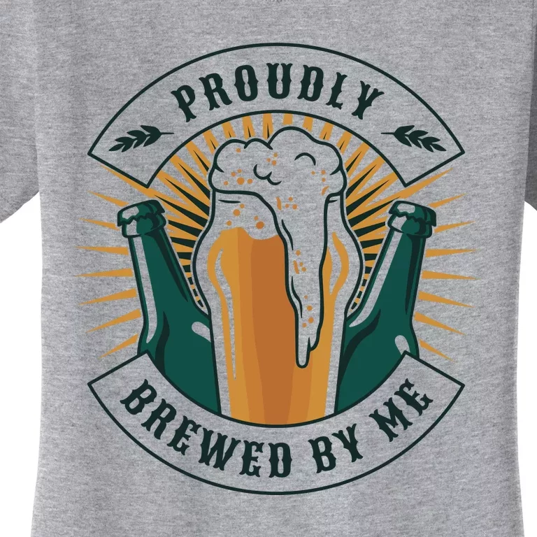 Proudly Brewed By Me Beer Women's T-Shirt