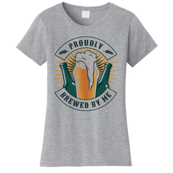 Proudly Brewed By Me Beer Women's T-Shirt