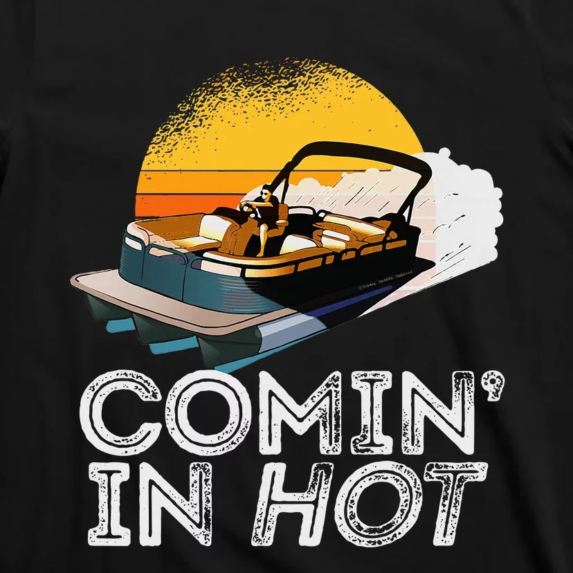 Pontoon Boat Comin In Hot Funny Boating Lake For Dad T-Shirt