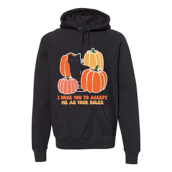 Pumpkin Black Cat I Urge You To Accept Me As Your Ruler Premium Hoodie