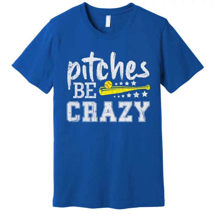 Pitches Be Crazy Funny Softball Pitcher Fast Slow Pitch Cool Gift Premium T-Shirt