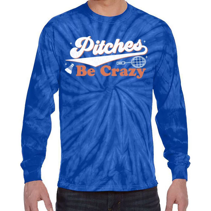 Pitches Be Crazy Funny Badminton Players Pitches Sport Lover Gift Tie-Dye Long Sleeve Shirt