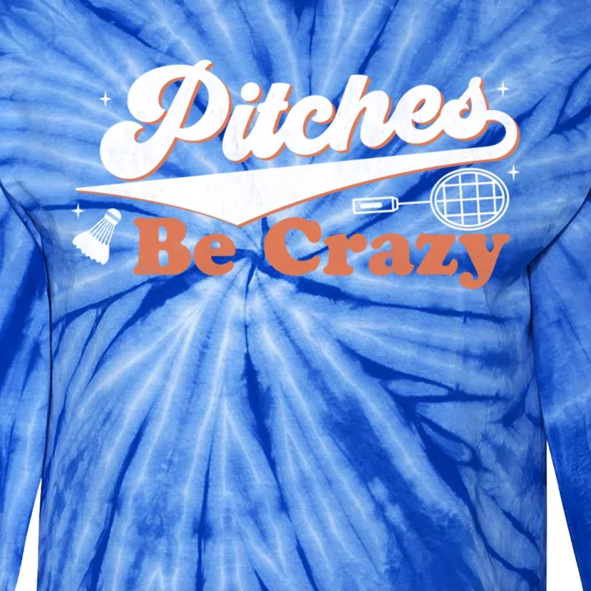 Pitches Be Crazy Funny Badminton Players Pitches Sport Lover Gift Tie-Dye Long Sleeve Shirt