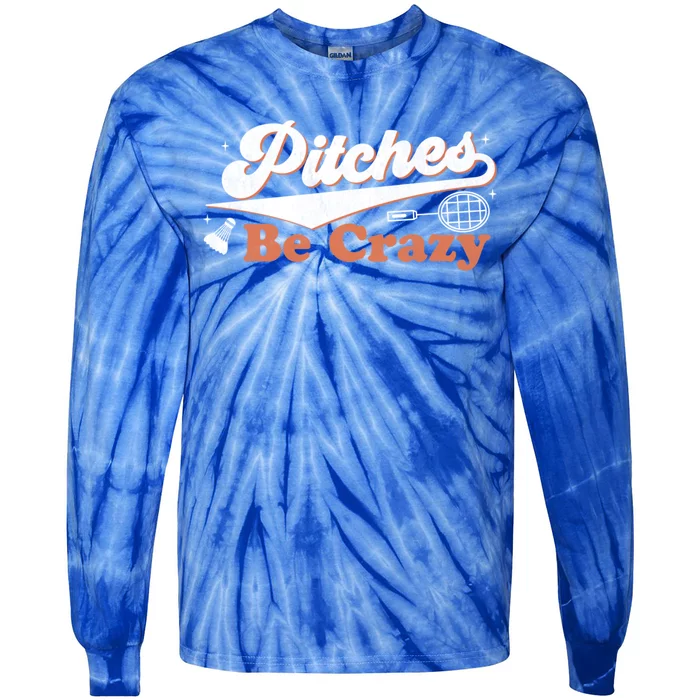 Pitches Be Crazy Funny Badminton Players Pitches Sport Lover Gift Tie-Dye Long Sleeve Shirt