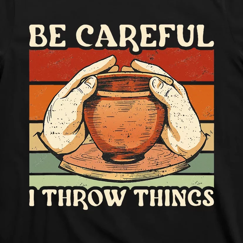 Potter Be Careful I Throw Things Pottery T-Shirt