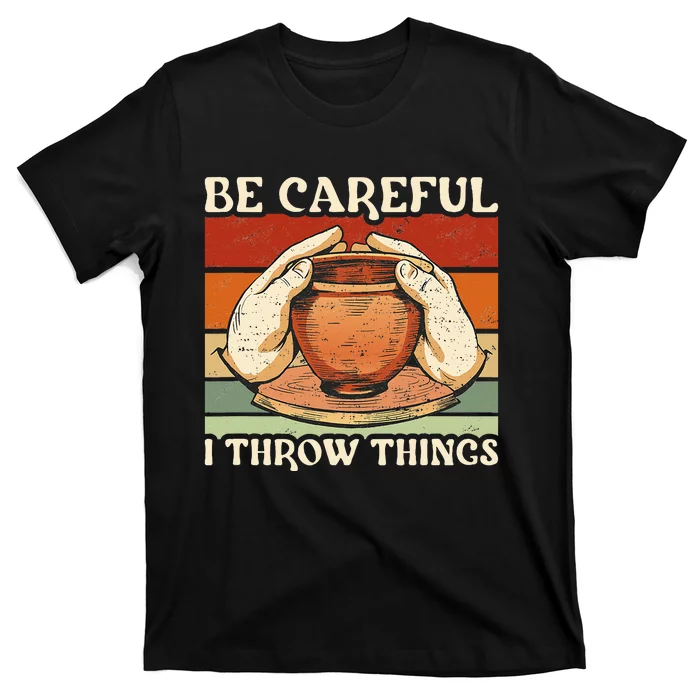 Potter Be Careful I Throw Things Pottery T-Shirt