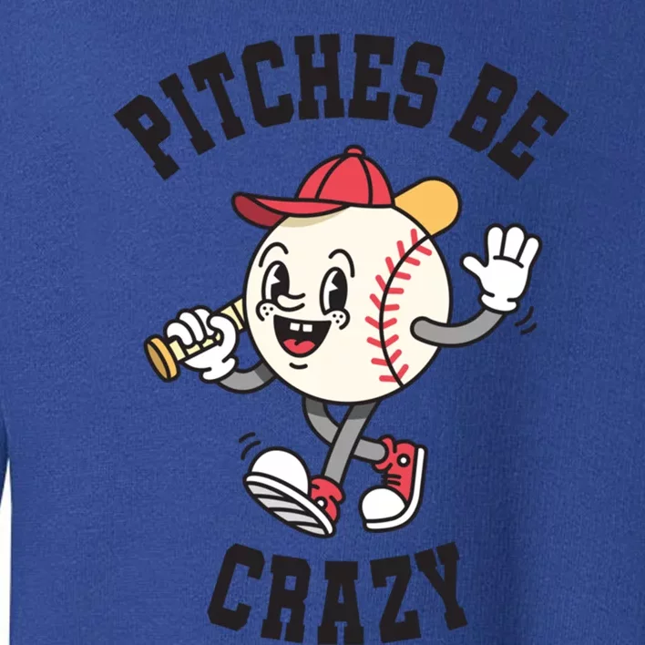 Pitches Be Crazy Funny Baseball Softball Humor Gift Toddler Sweatshirt