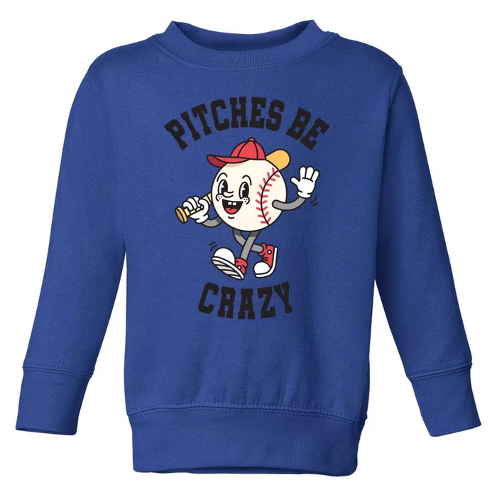 Pitches Be Crazy Funny Baseball Softball Humor Gift Toddler Sweatshirt