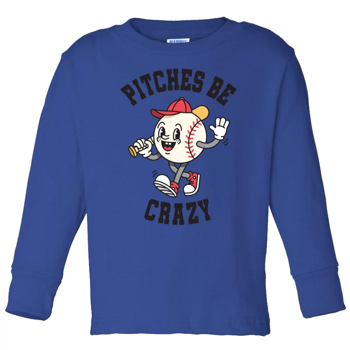 Pitches Be Crazy Funny Baseball Softball Humor Gift Toddler Long Sleeve Shirt