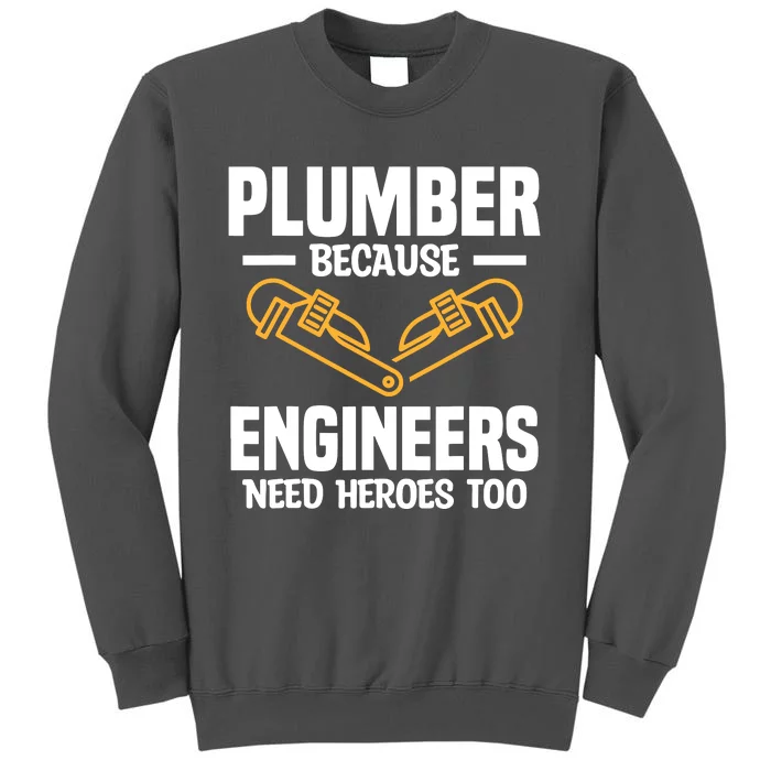 Plumber Because Engineers Need Heroes Too Plumbing Plumbers Tall Sweatshirt