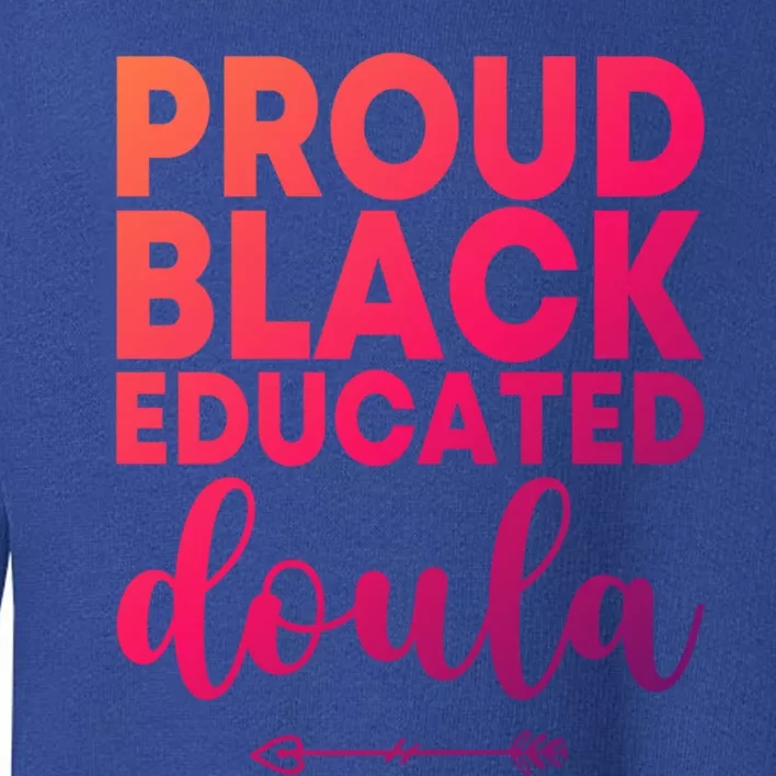 Proud Black Educated Doula Birth Doulas Newborn Labor Coach Gift Toddler Sweatshirt