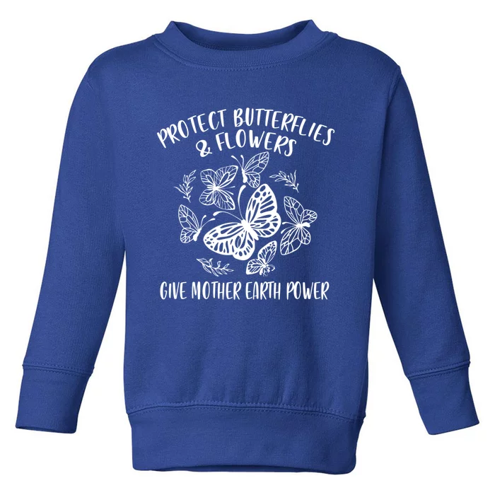 Protect Butterflies Flower Give Mother Earth Power Earth Day Gift Toddler Sweatshirt