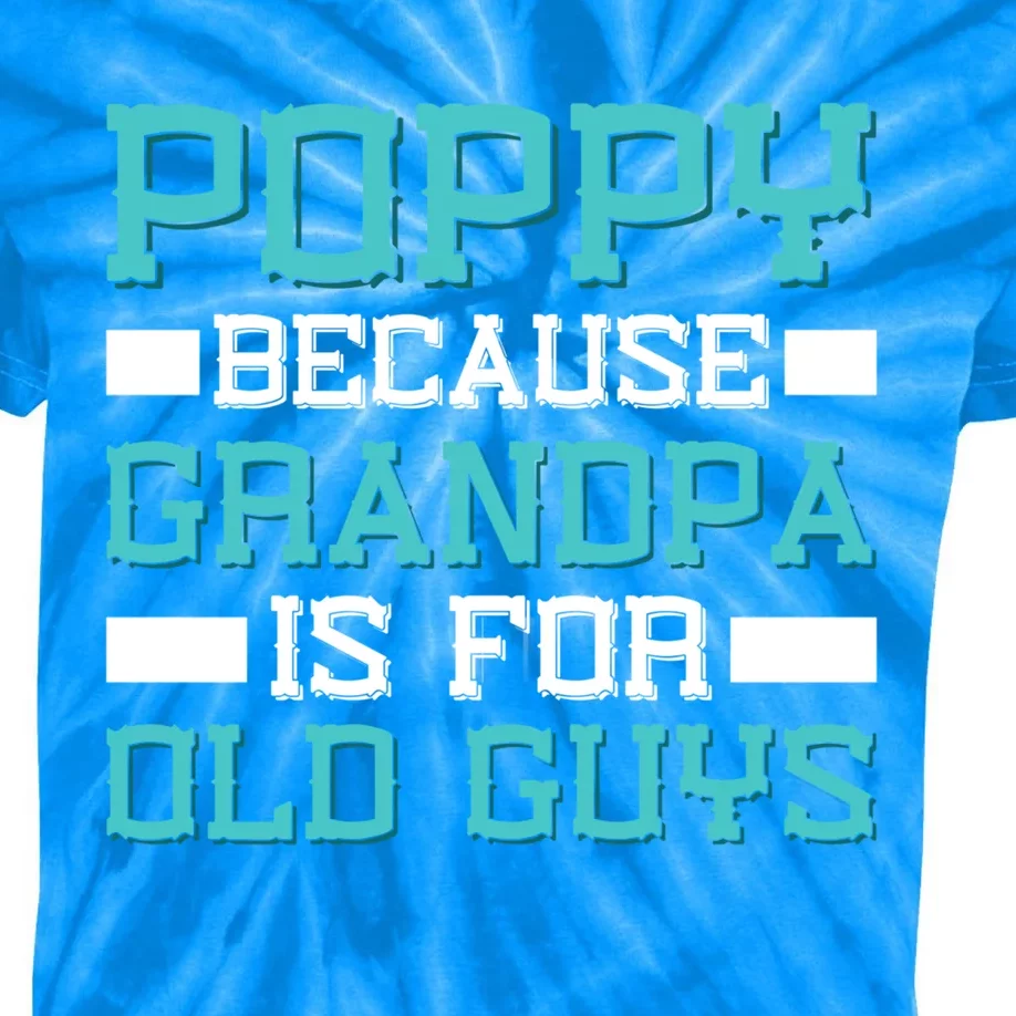 Poppy Because Grandpa Is For Old Guys Gift Kids Tie-Dye T-Shirt