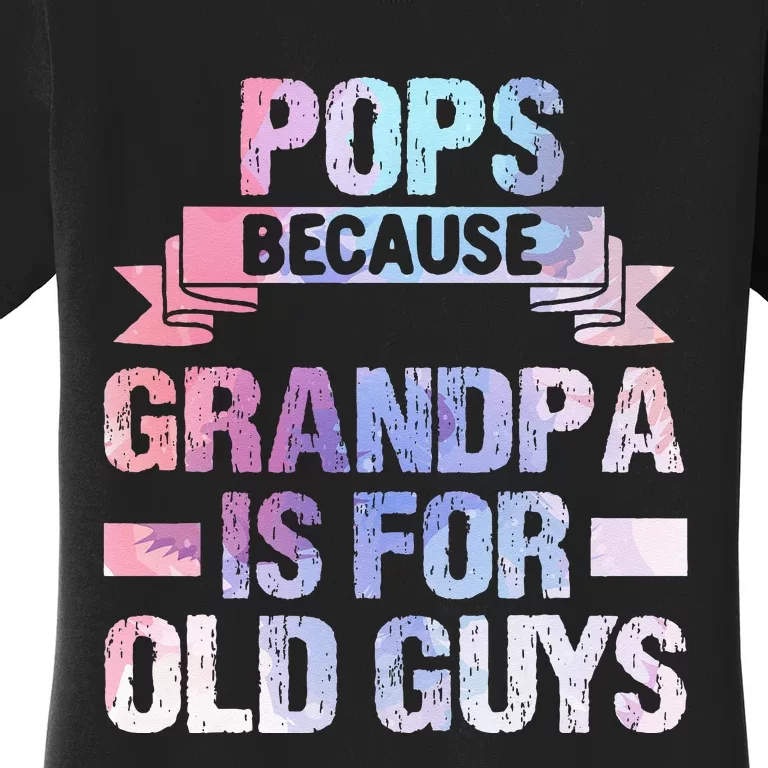 Pops Because Grandpa Is For Old Guys Fathers Day Women's T-Shirt