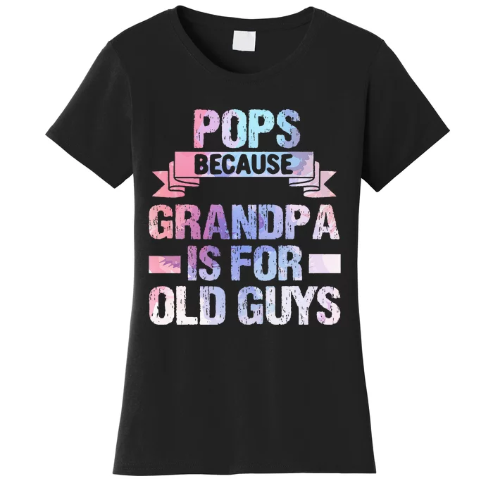 Pops Because Grandpa Is For Old Guys Fathers Day Women's T-Shirt