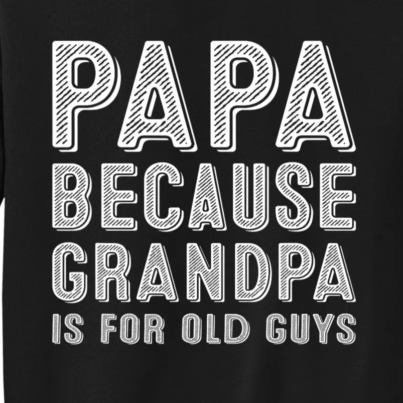 Papa Because Grandpa Is For Old Guys Funny Fathers Day Sweatshirt