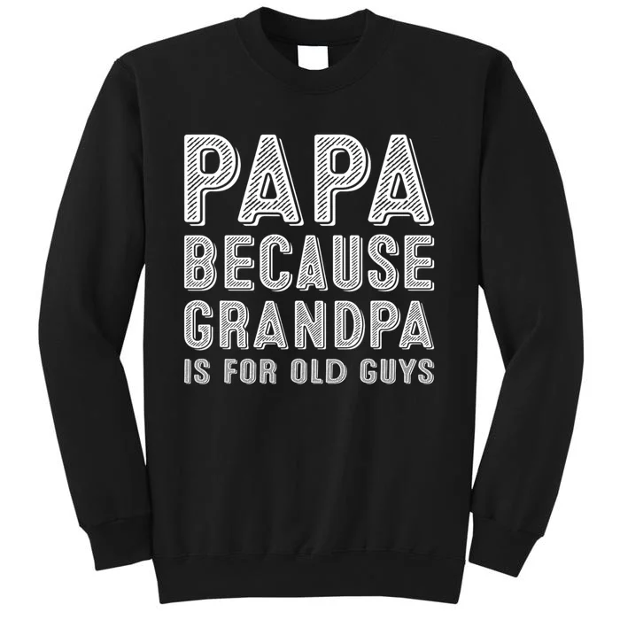 Papa Because Grandpa Is For Old Guys Funny Fathers Day Sweatshirt