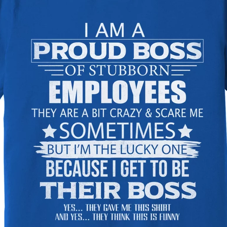 Proud Boss Gift I Am A Proud Boss Of Freaking Awesome Employees Gift Premium T-Shirt