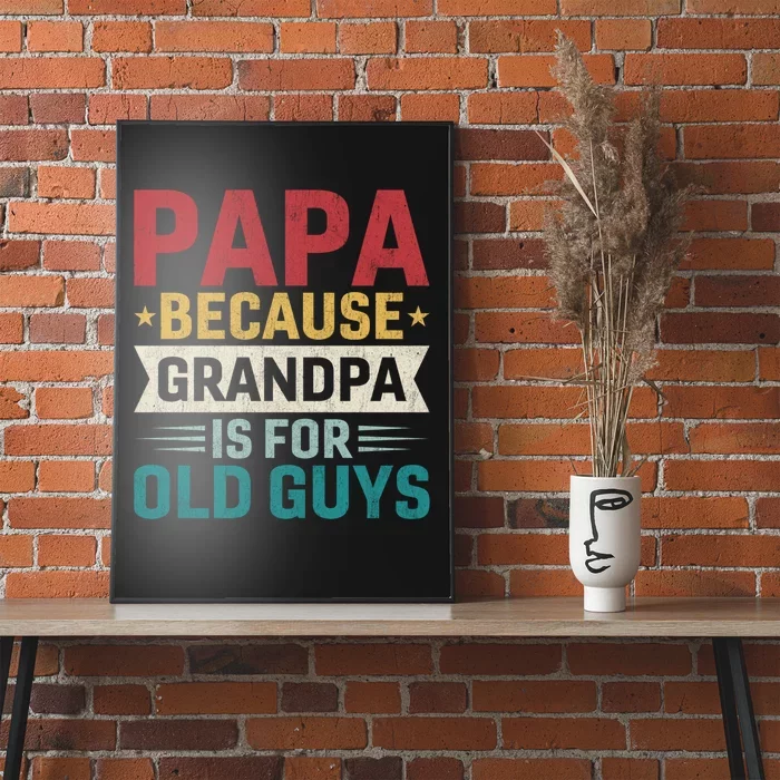 Papa Because Grandpa Is For Old Guys Funny Fathers Day Papa Poster