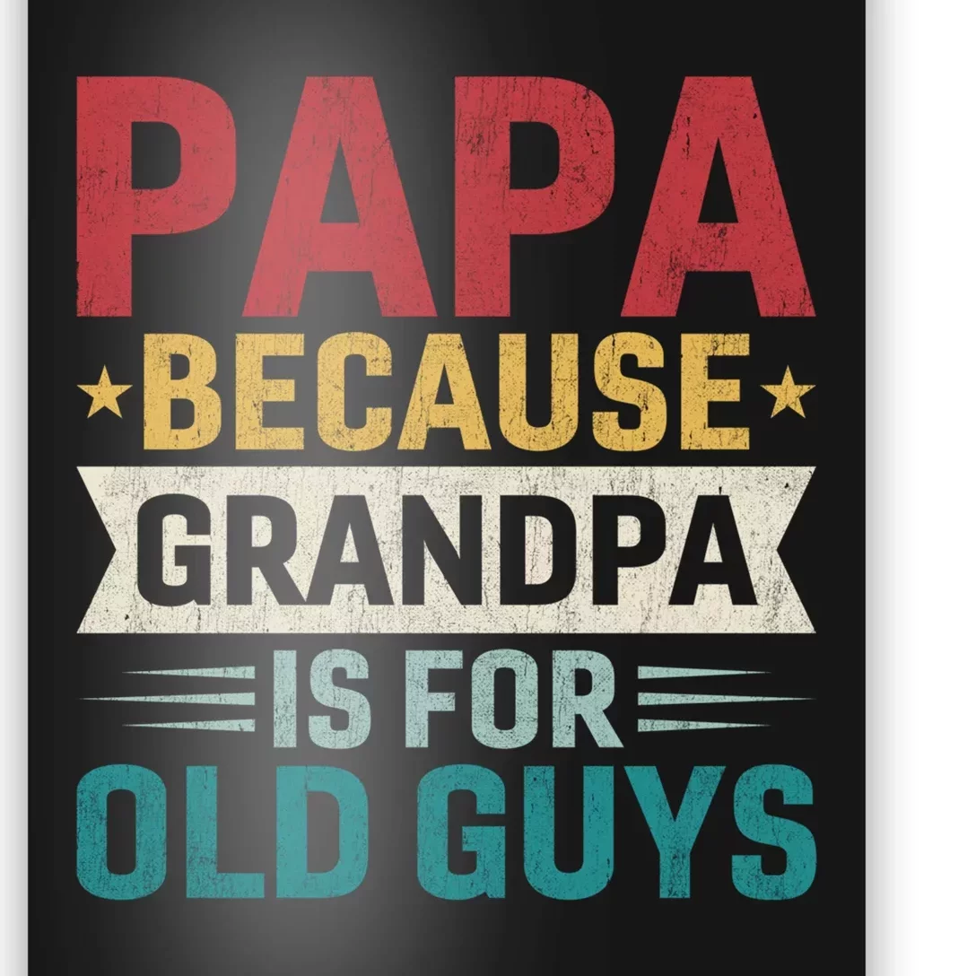 Papa Because Grandpa Is For Old Guys Funny Fathers Day Papa Poster