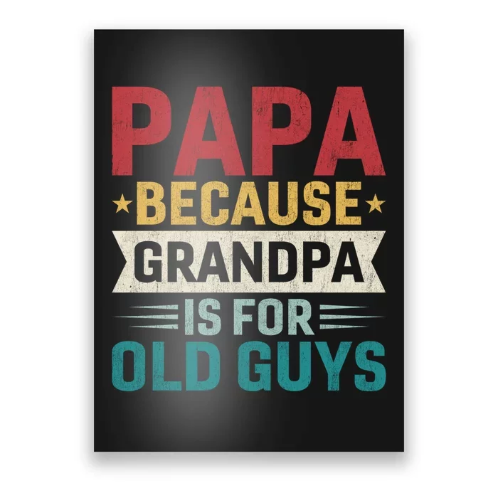 Papa Because Grandpa Is For Old Guys Funny Fathers Day Papa Poster